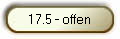 17.5 - offen