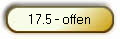 17.5 - offen